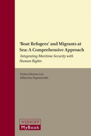 'Boat Refugees' and Migrants at Sea: A Comprehensive Approach: Integrating Maritime Security with Human Rights
