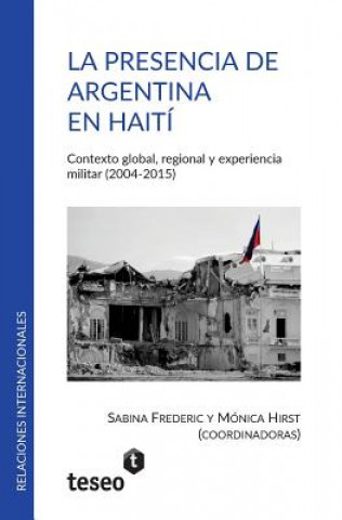 La Presencia de Argentina En Haiti: Contexto Global, Regional y Experiencia Militar (2004-2015)