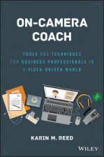 On-Camera Coach - Tools and Techniques for Business Professionals in a Video-Driven World