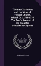 Thomas Chatterton and the Vicar of Temple Church, Bristol. [A.D.1768-1770] the Poet's Account of the Knightes Templaries Chyrche