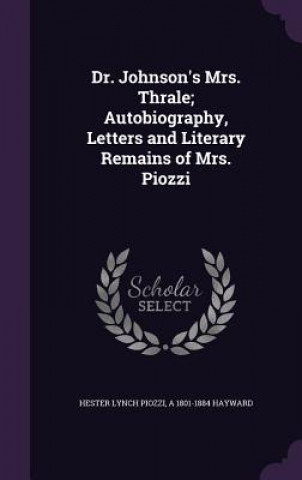 Dr. Johnson's Mrs. Thrale; Autobiography, Letters and Literary Remains of Mrs. Piozzi