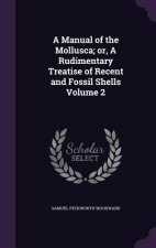 Manual of the Mollusca; Or, a Rudimentary Treatise of Recent and Fossil Shells Volume 2