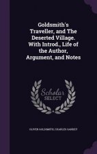 Goldsmith's Traveller, and the Deserted Village. with Introd., Life of the Author, Argument, and Notes