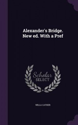 Alexander's Bridge. New Ed. with a Pref
