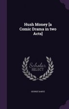 Hush Money [A Comic Drama in Two Acts]