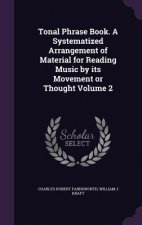 Tonal Phrase Book. a Systematized Arrangement of Material for Reading Music by Its Movement or Thought Volume 2