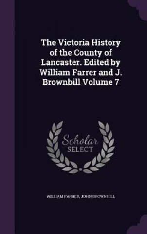 Victoria History of the County of Lancaster. Edited by William Farrer and J. Brownbill Volume 7