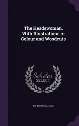 Headswoman. with Illustrations in Colour and Woodcuts