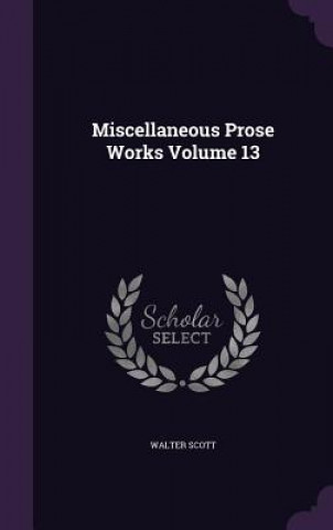 Miscellaneous Prose Works Volume 13