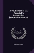 Vindication of Mr. Randolph's Resignation [Electronic Resource]