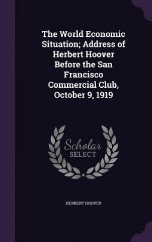 World Economic Situation; Address of Herbert Hoover Before the San Francisco Commercial Club, October 9, 1919