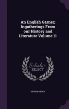 English Garner; Ingatherings from Our History and Literature Volume 11
