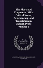 Plays and Fragments. with Critical Notes, Commentary, and Translation in English Prose Volume 5