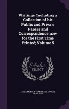 Writings, Including a Collection of His Public and Private Papers and Correspondence Now for the First Time Printed; Volume 5