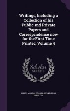 Writings, Including a Collection of His Public and Private Papers and Correspondence Now for the First Time Printed; Volume 4