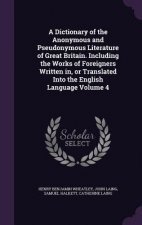 Dictionary of the Anonymous and Pseudonymous Literature of Great Britain. Including the Works of Foreigners Written In, or Translated Into the English