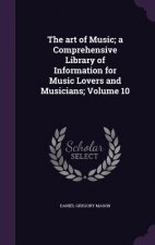 Art of Music; A Comprehensive Library of Information for Music Lovers and Musicians; Volume 10