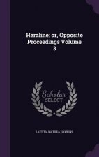 Heraline; Or, Opposite Proceedings Volume 3