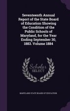 Seventeenth Annual Report of the State Board of Education Showing the Condition of the Public Schools of Maryland, for the Year Ending September 30, 1