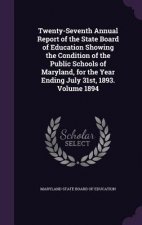 Twenty-Seventh Annual Report of the State Board of Education Showing the Condition of the Public Schools of Maryland, for the Year Ending July 31st, 1