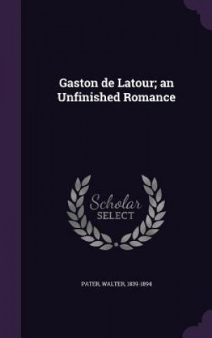 Gaston de LaTour; An Unfinished Romance