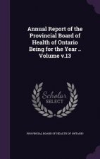 Annual Report of the Provincial Board of Health of Ontario Being for the Year .. Volume V.13