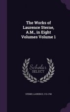 Works of Laurence Sterne, A.M., in Eight Volumes Volume 1