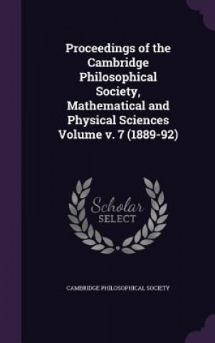 Proceedings of the Cambridge Philosophical Society, Mathematical and Physical Sciences Volume V. 7 (1889-92)