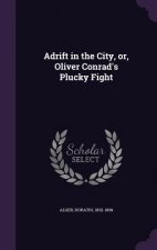 Adrift in the City, Or, Oliver Conrad's Plucky Fight