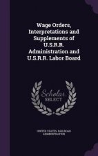 Wage Orders, Interpretations and Supplements of U.S.R.R. Administration and U.S.R.R. Labor Board