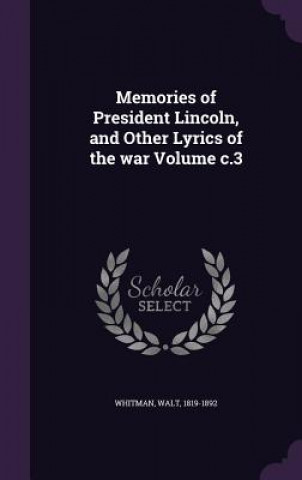 Memories of President Lincoln, and Other Lyrics of the War Volume C.3