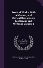 Poetical Works. with a Memoir, and Critical Remarks on His Genius and Writings Volume 1