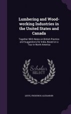 Lumbering and Wood-Working Industries in the United States and Canada