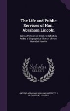 Life and Public Services of Hon. Abraham Lincoln