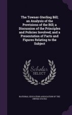 Towner-Sterling Bill; An Analysis of the Provisions of the Bill; A Discussion of the Principles and Policies Involved; And a Presentation of Facts and