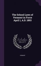 School Laws of Vermont in Force April 1, A.D. 1893