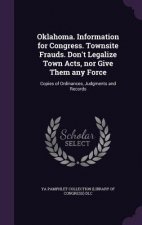 Oklahoma. Information for Congress. Townsite Frauds. Don't Legalize Town Acts, Nor Give Them Any Force