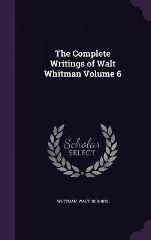 Complete Writings of Walt Whitman Volume 6