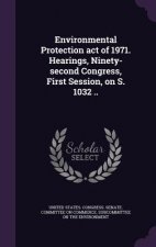 Environmental Protection Act of 1971. Hearings, Ninety-Second Congress, First Session, on S. 1032 ..