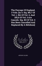 Peerage of England. 3 Vols. [In 4. Sig. N6,7 of Vol. 1, 3b1 of Vol. 2, and 2f5,6 of Vol. 3 Are Cancels. Sig. K5 of Vol. 3 Has Been Cancelled and Repla