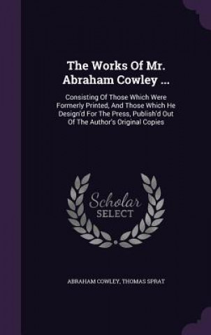 Works of Mr. Abraham Cowley ...