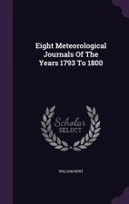 Eight Meteorological Journals of the Years 1793 to 1800