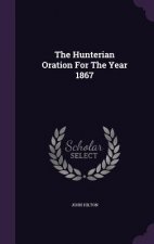 Hunterian Oration for the Year 1867