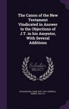 Canon of the New Testament Vindicated in Answer to the Objections of J.T. in His Amyntor, with Several Additions