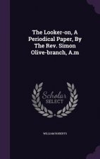 Looker-On, a Periodical Paper, by the REV. Simon Olive-Branch, A.M
