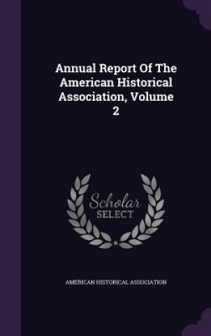 Annual Report of the American Historical Association, Volume 2