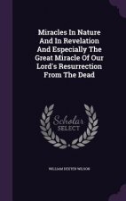 Miracles in Nature and in Revelation and Especially the Great Miracle of Our Lord's Resurrection from the Dead