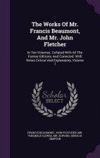 Works of Mr. Francis Beaumont, and Mr. John Fletcher