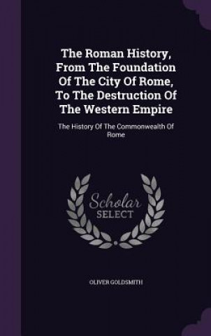 Roman History, from the Foundation of the City of Rome, to the Destruction of the Western Empire