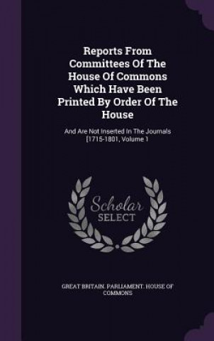Reports from Committees of the House of Commons Which Have Been Printed by Order of the House